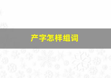 产字怎样组词