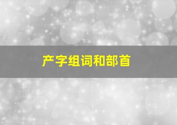 产字组词和部首