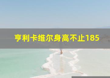 亨利卡维尔身高不止185