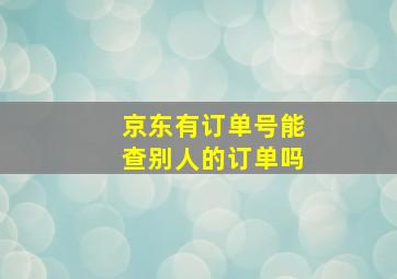 京东有订单号能查别人的订单吗