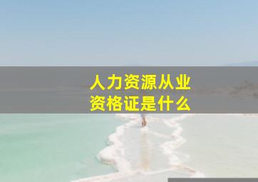 人力资源从业资格证是什么