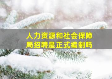 人力资源和社会保障局招聘是正式编制吗