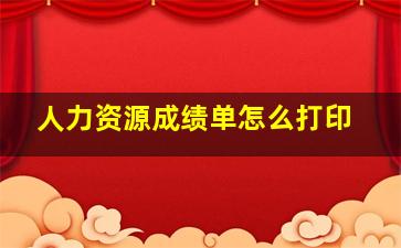 人力资源成绩单怎么打印