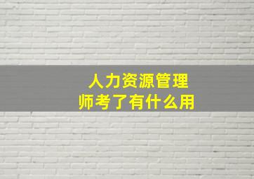 人力资源管理师考了有什么用