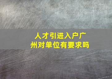 人才引进入户广州对单位有要求吗