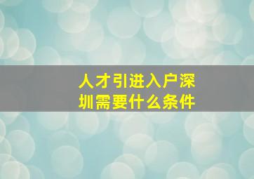 人才引进入户深圳需要什么条件