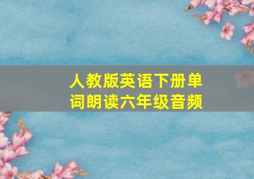 人教版英语下册单词朗读六年级音频