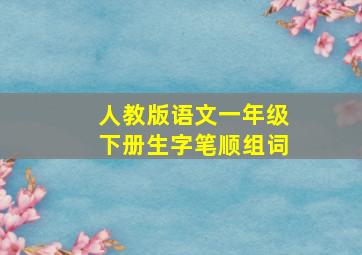 人教版语文一年级下册生字笔顺组词