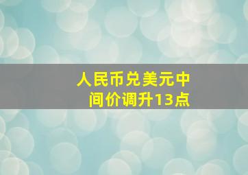 人民币兑美元中间价调升13点