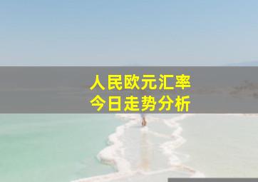 人民欧元汇率今日走势分析