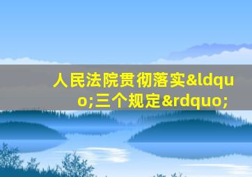 人民法院贯彻落实“三个规定”