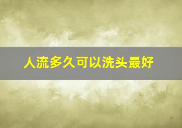 人流多久可以洗头最好