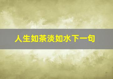 人生如茶淡如水下一句