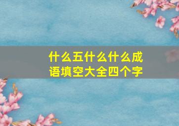 什么五什么什么成语填空大全四个字