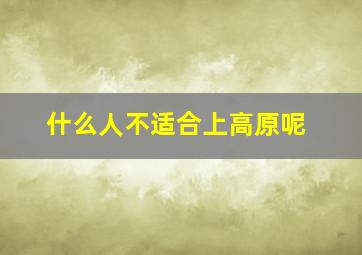 什么人不适合上高原呢