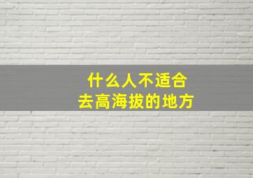 什么人不适合去高海拔的地方