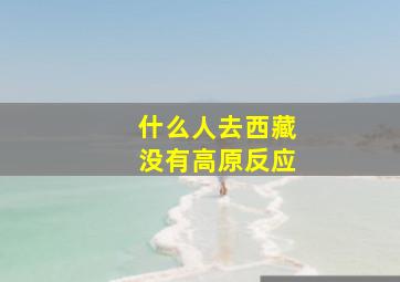 什么人去西藏没有高原反应