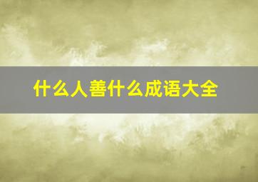 什么人善什么成语大全