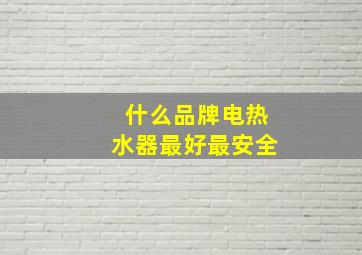 什么品牌电热水器最好最安全