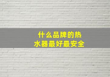 什么品牌的热水器最好最安全