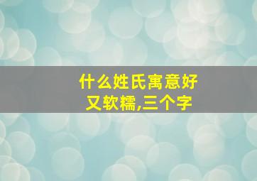 什么姓氏寓意好又软糯,三个字