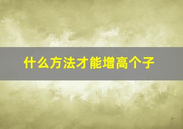 什么方法才能增高个子