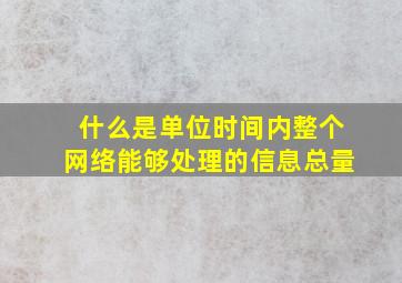 什么是单位时间内整个网络能够处理的信息总量