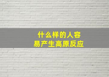 什么样的人容易产生高原反应