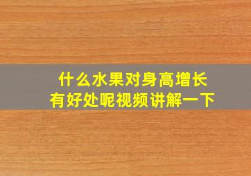 什么水果对身高增长有好处呢视频讲解一下