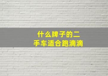 什么牌子的二手车适合跑滴滴