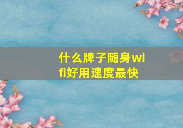 什么牌子随身wifi好用速度最快