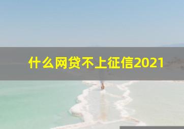 什么网贷不上征信2021