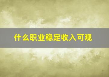 什么职业稳定收入可观