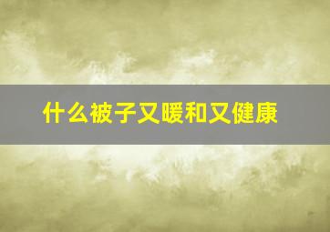 什么被子又暖和又健康