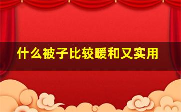 什么被子比较暖和又实用