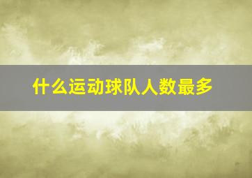 什么运动球队人数最多