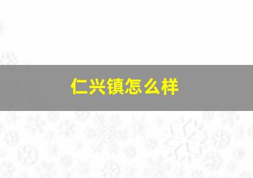 仁兴镇怎么样