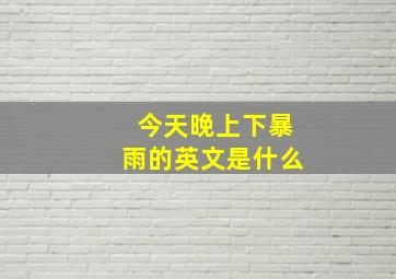 今天晚上下暴雨的英文是什么