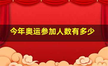 今年奥运参加人数有多少