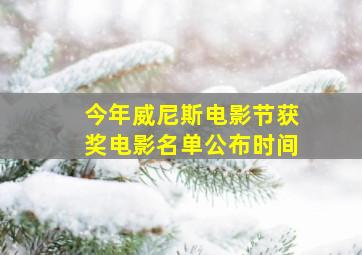 今年威尼斯电影节获奖电影名单公布时间