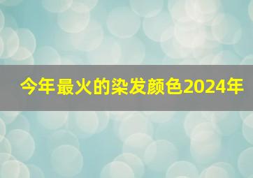 今年最火的染发颜色2024年