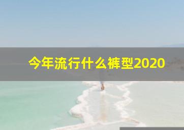 今年流行什么裤型2020