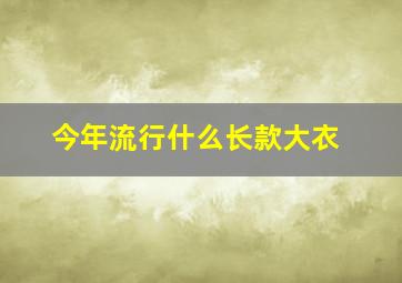 今年流行什么长款大衣