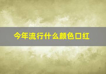 今年流行什么颜色口红