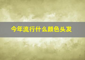 今年流行什么颜色头发