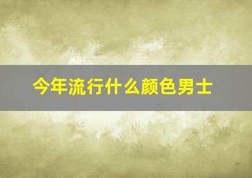 今年流行什么颜色男士