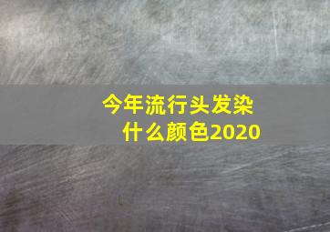 今年流行头发染什么颜色2020