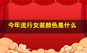 今年流行女装颜色是什么