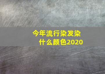 今年流行染发染什么颜色2020