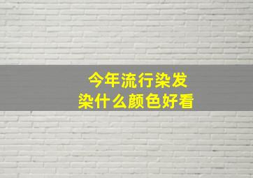 今年流行染发染什么颜色好看